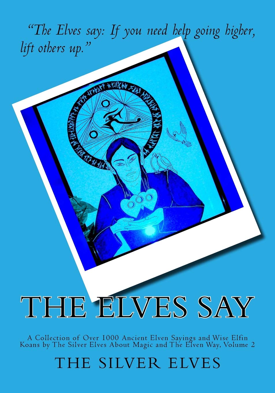 The Elves Say: A Collection of Over 1000 Ancient Elven Sayings an