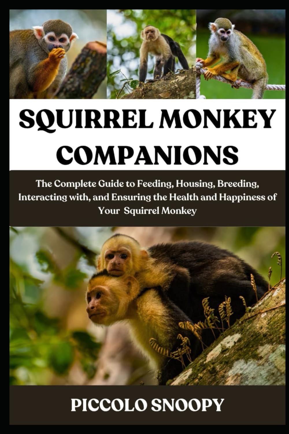 SQUIRREL MONKEY COMPANIONS: The Complete Guide to Feeding, Housing, Breeding, Interacting with, and Ensuring the Health and Happiness of Your Squirrel Monkey
