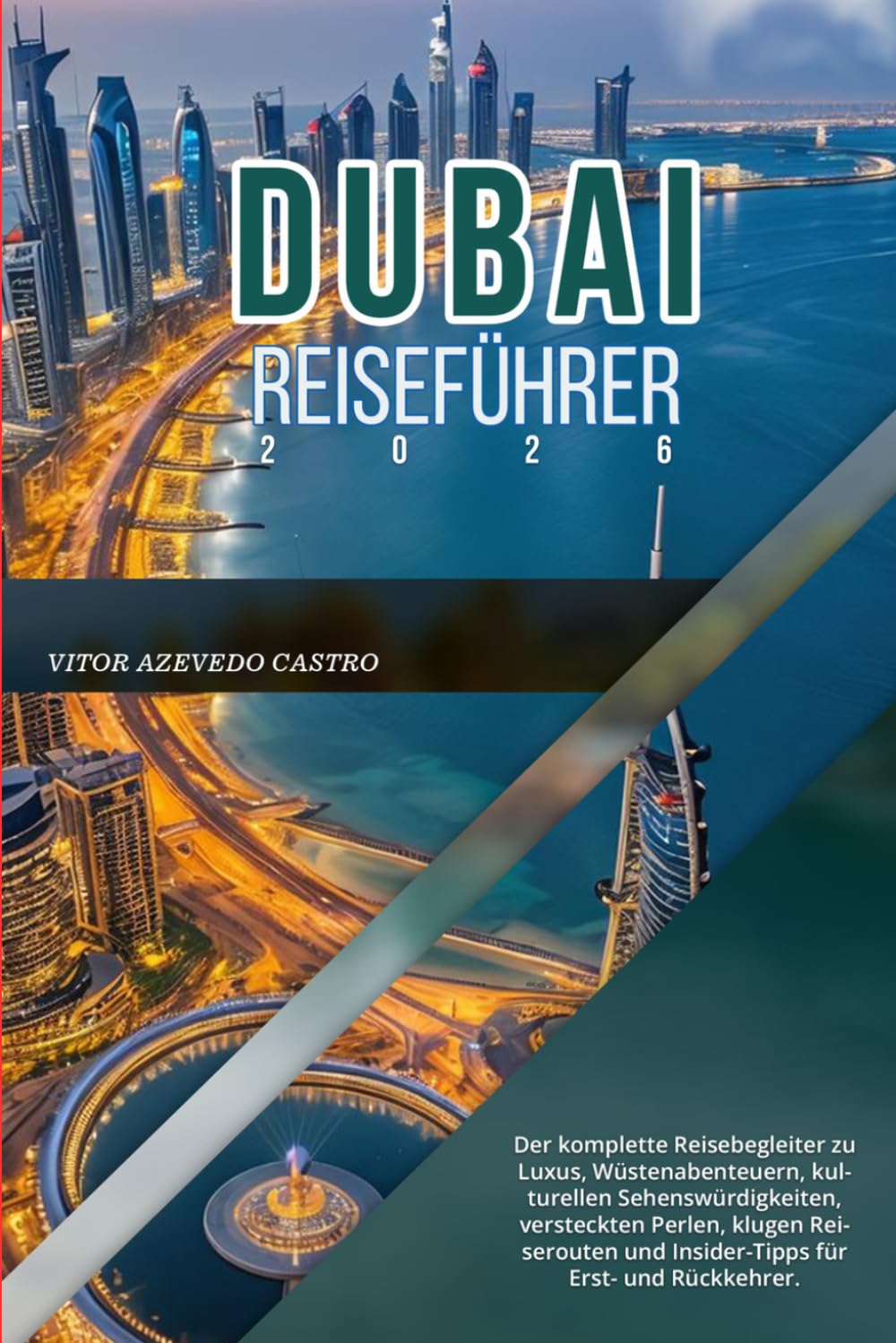 DUBAI REISEFÜHRER 2026: Der komplette Reisebegleiter zu Luxus, Wüstenabenteuern, kulturellen Sehenswürdigkeiten, versteckten Perlen, klugen Reiserouten und Insider-Tipps für Erst- und Rückkehrer.