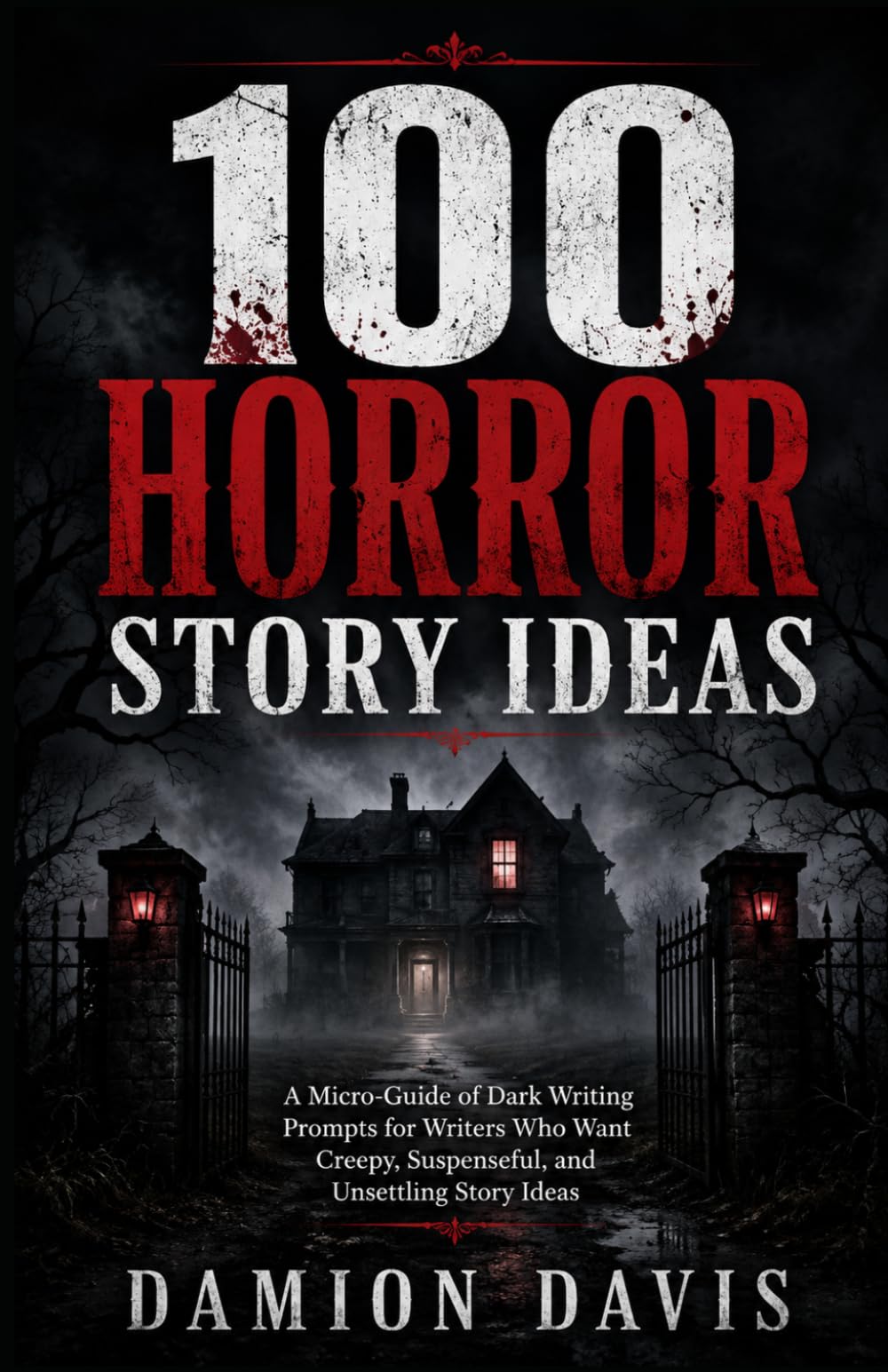100 Horror Story Ideas: A Micro-Guide of Dark Writing Prompts for Writers Who Want Creepy, Suspenseful, and Unsettling Story Ideas (Damion Davis Writing Micro-Guides)