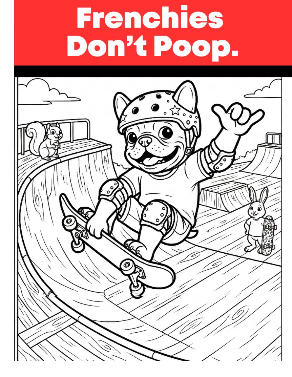 Frenchies Don't Poop.: A Silly Coloring Book For All Ages.