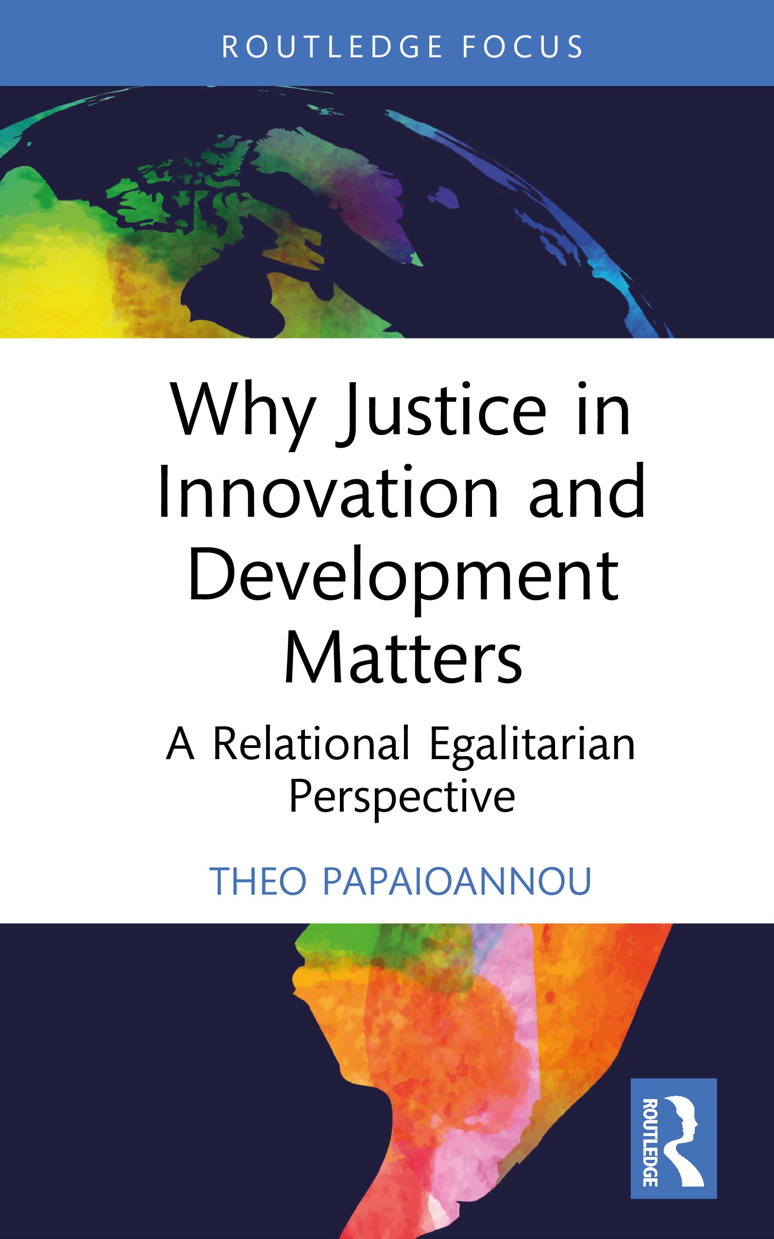 Why Justice in Innovation and Development Matters: A Relational Egalitarian Perspective (Routledge Studies in Development and Society)
