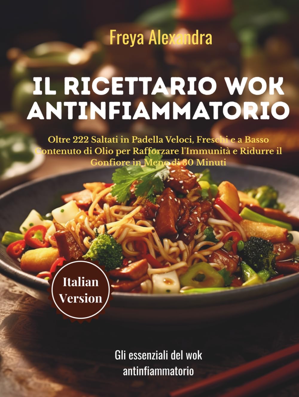 Il Ricettario Wok Antinfiammatorio: Oltre 222 Saltati in Padella Veloci, Freschi e a Basso Contenuto di Olio per Rafforzare l'Immunità e Ridurre il Gonfiore in Meno di 30 Minuti