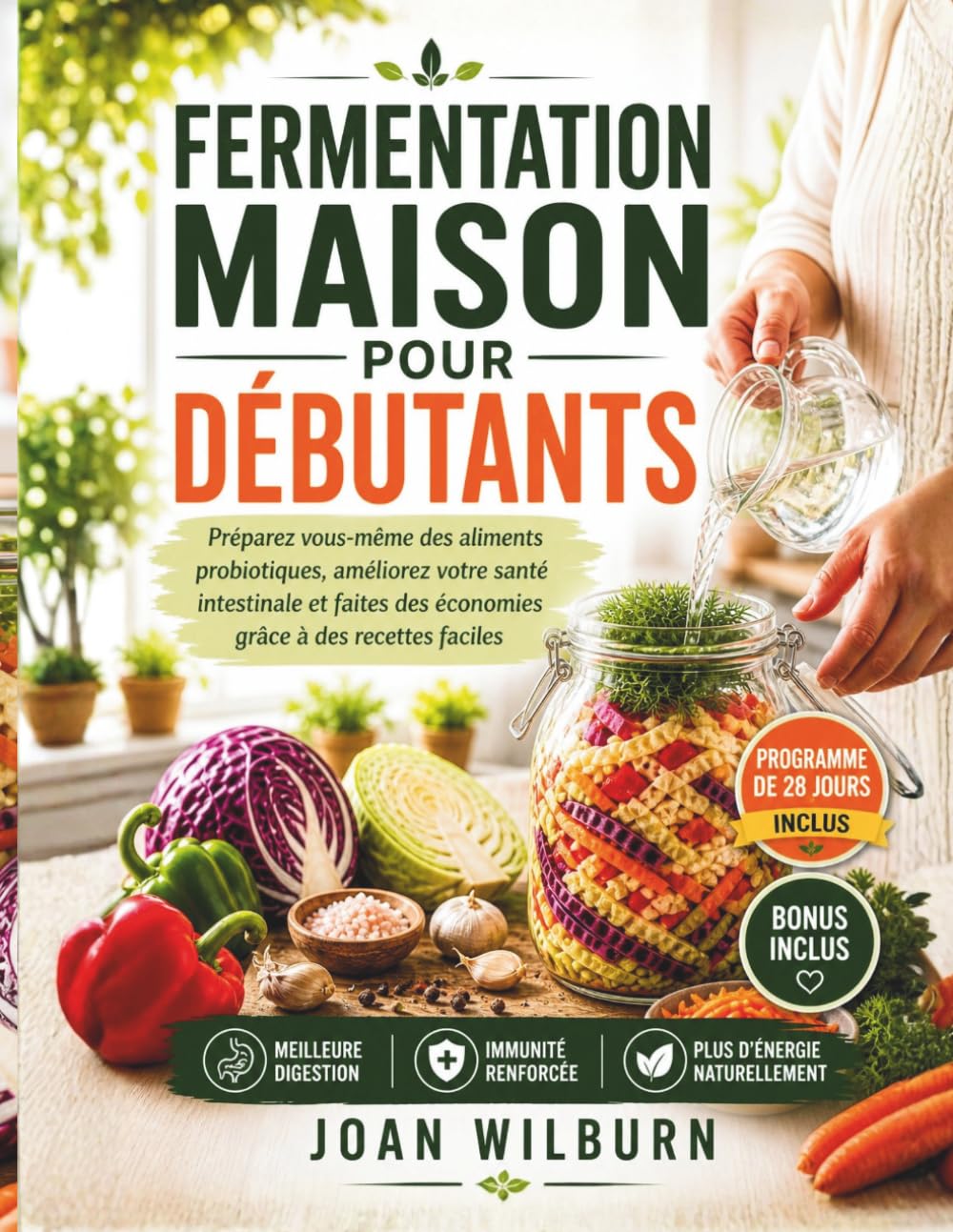 Fermentation Maison Pour Débutants: Préparez Vous-Même Des Aliments Probiotiques, Améliorez Votre Santé Intestinale Et Faites Des Économies Grâce À Des Recettes Faciles