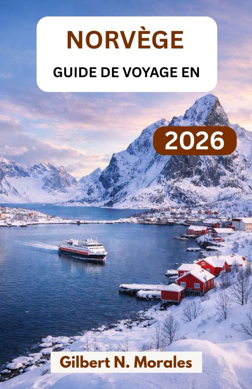 GUIDE DE VOYAGE EN NORVÈGE 2026: Planifiez en toute confiance grâce à des informations régionales, des conseils saisonniers, des itinéraires ... culturel et une planification économique.