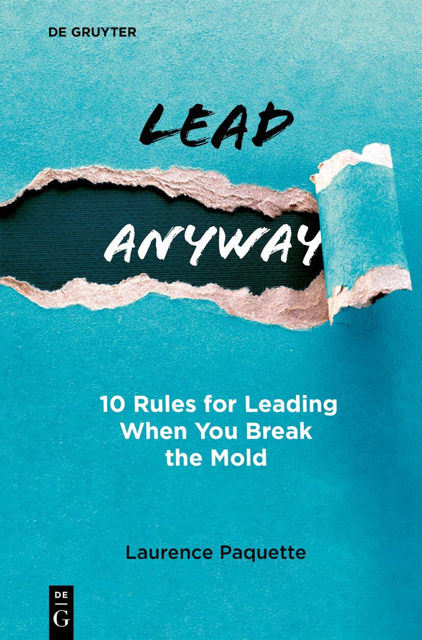 Lead Anyway: 10 Rules for Leading When You Break the Mold