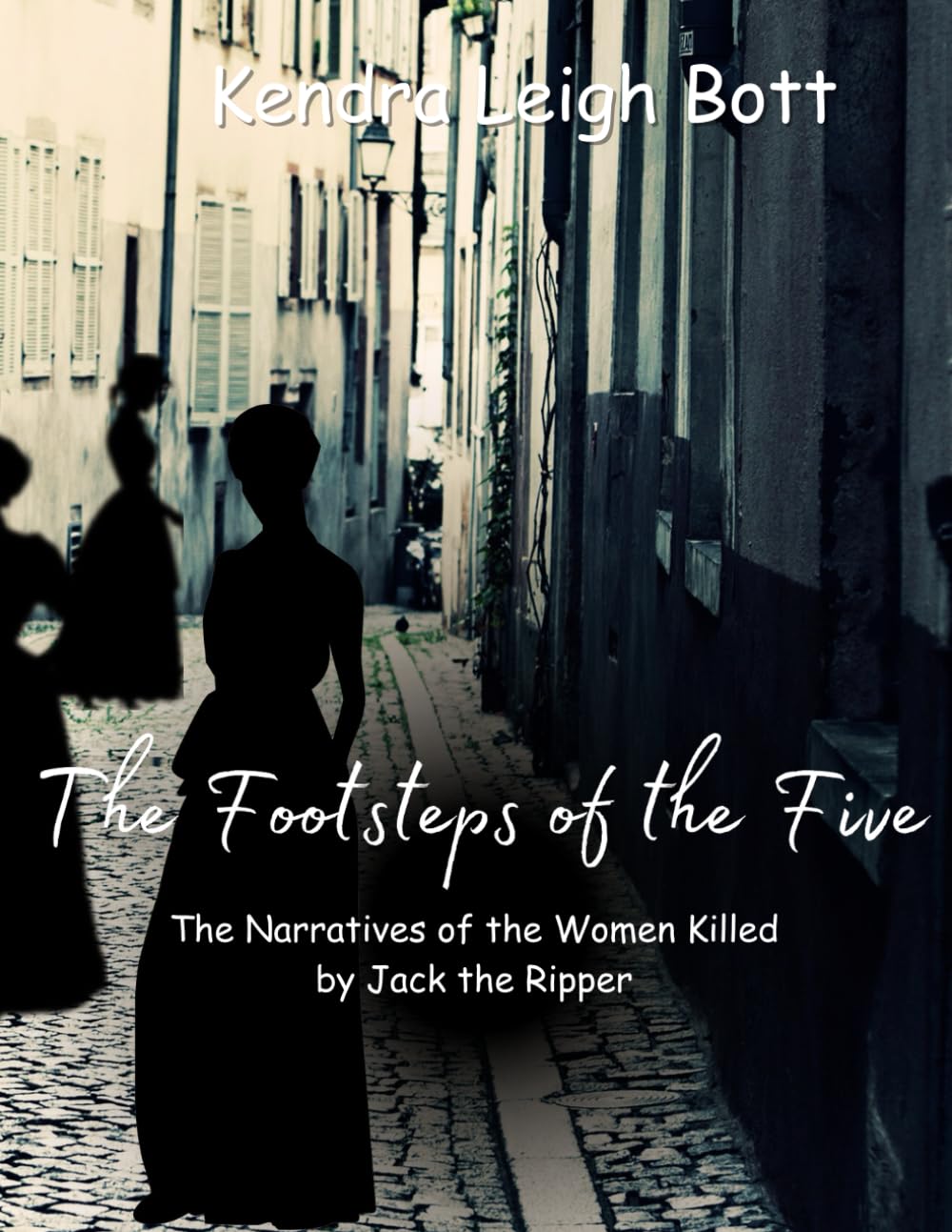 The Footsteps of the Five: The Narratives of the Women Killed by Jack the Ripper