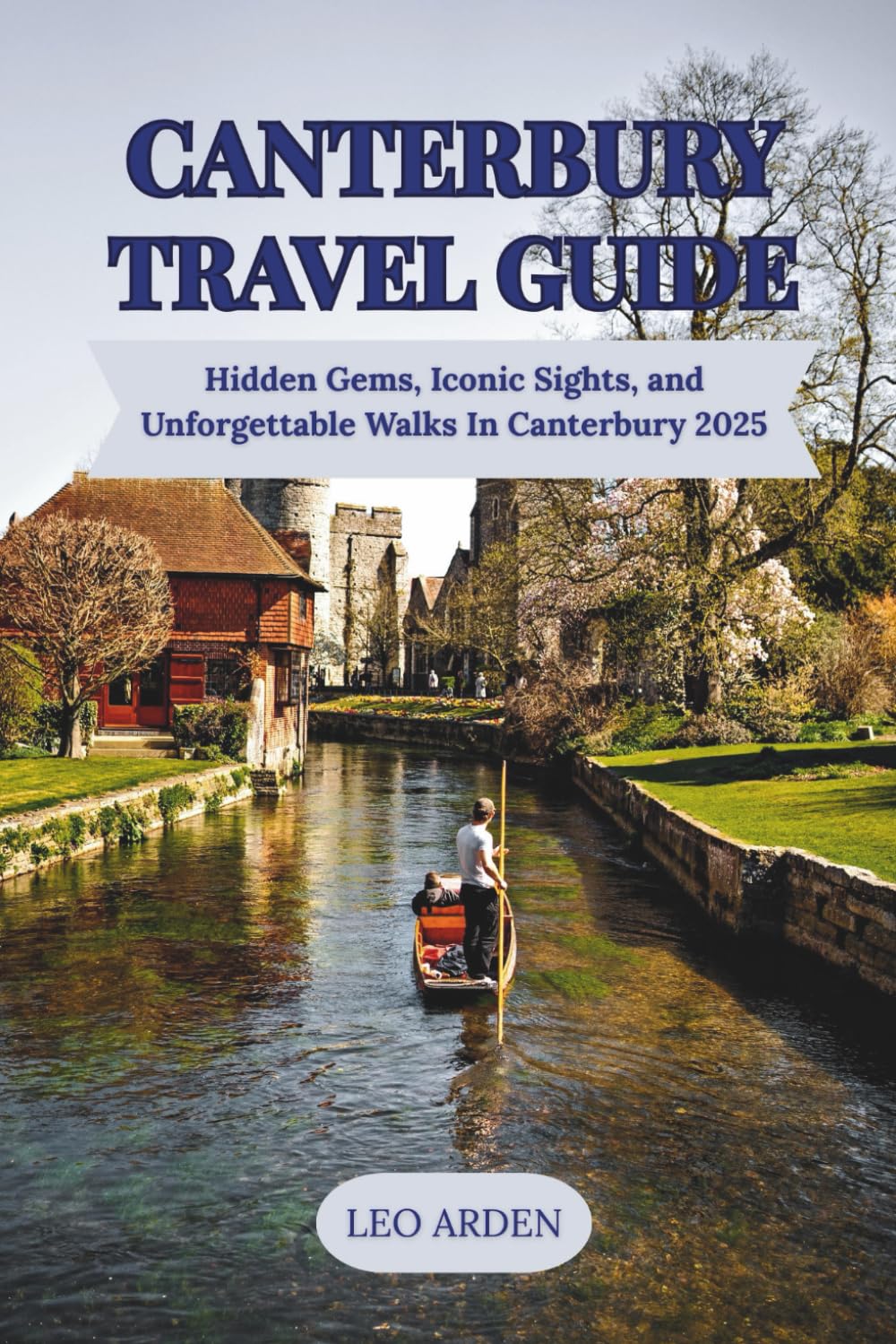 CANTERBURY TRAVEL GUIDE 2025: Hidden Gems, Iconic Sights, and Unforgettable Walks (Quiet Wild: The Mindful Explorer Series)