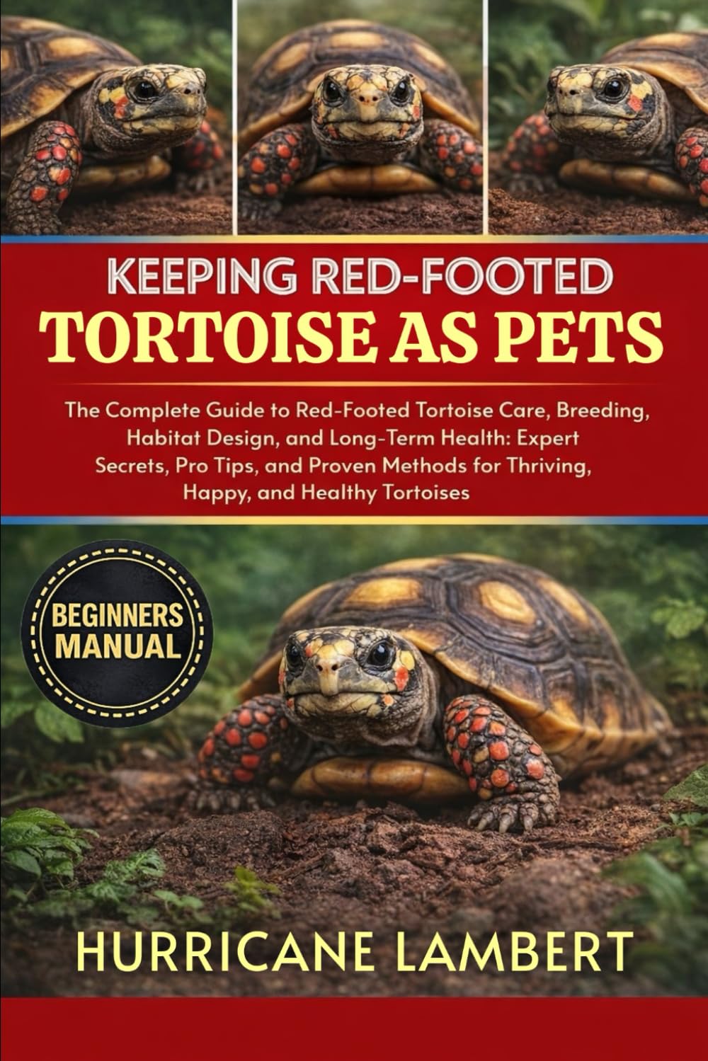KEEPING RED-FOOTED TORTOISE AS PETS: The Complete Guide to Red-Footed Tortoise Care, Breeding, Habitat Design, and Long-Term Health: Expert Secrets, ... for Thriving, Happy, and Healthy Tortoises
