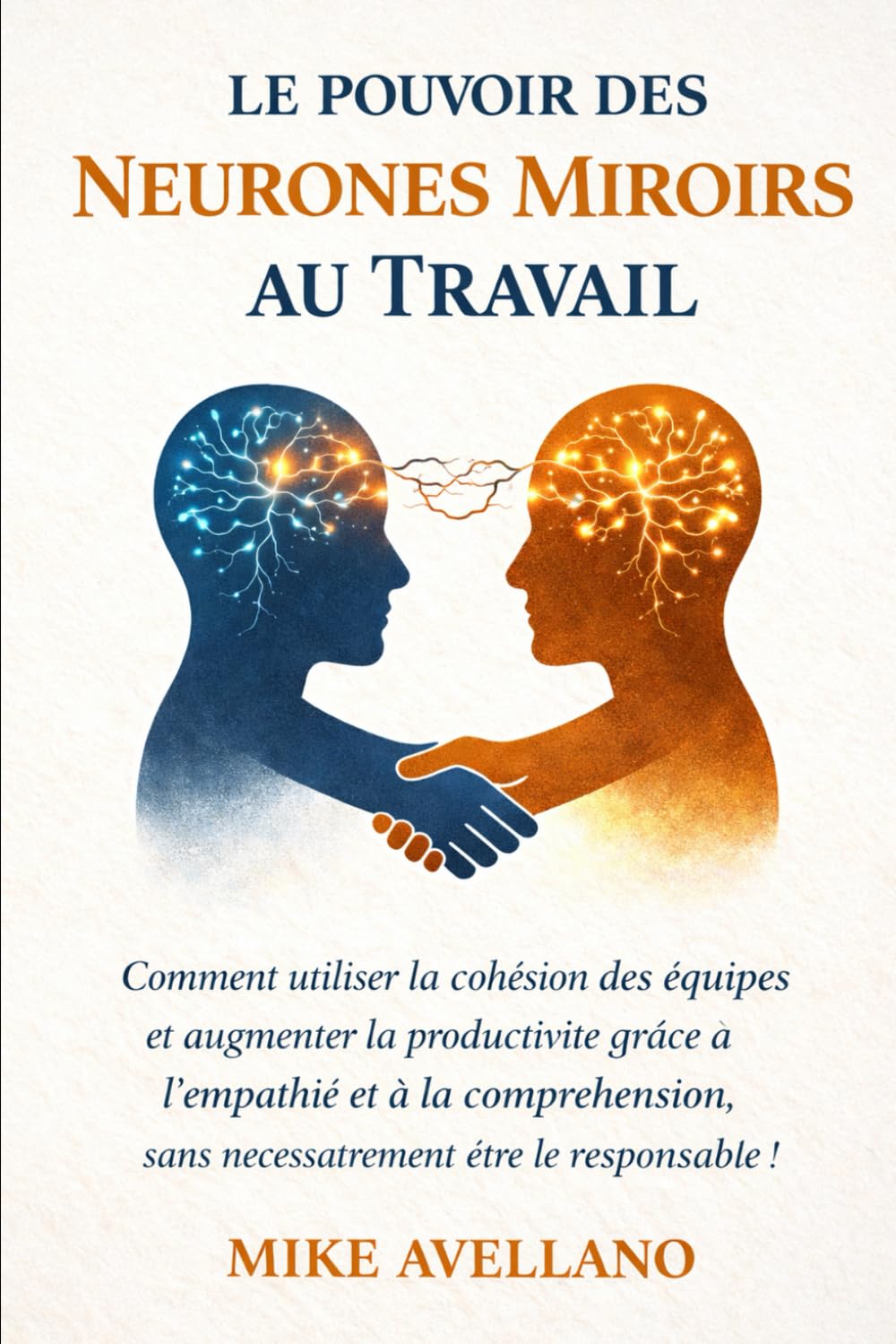 LE POUVOIR DES NEURONES MIROIRS AU TRAVAIL: Comment renforcer la cohésion des équipes et augmenter la productivité grâce à l'empathie et à la ... être le responsable !: 10 (hyperempathie)