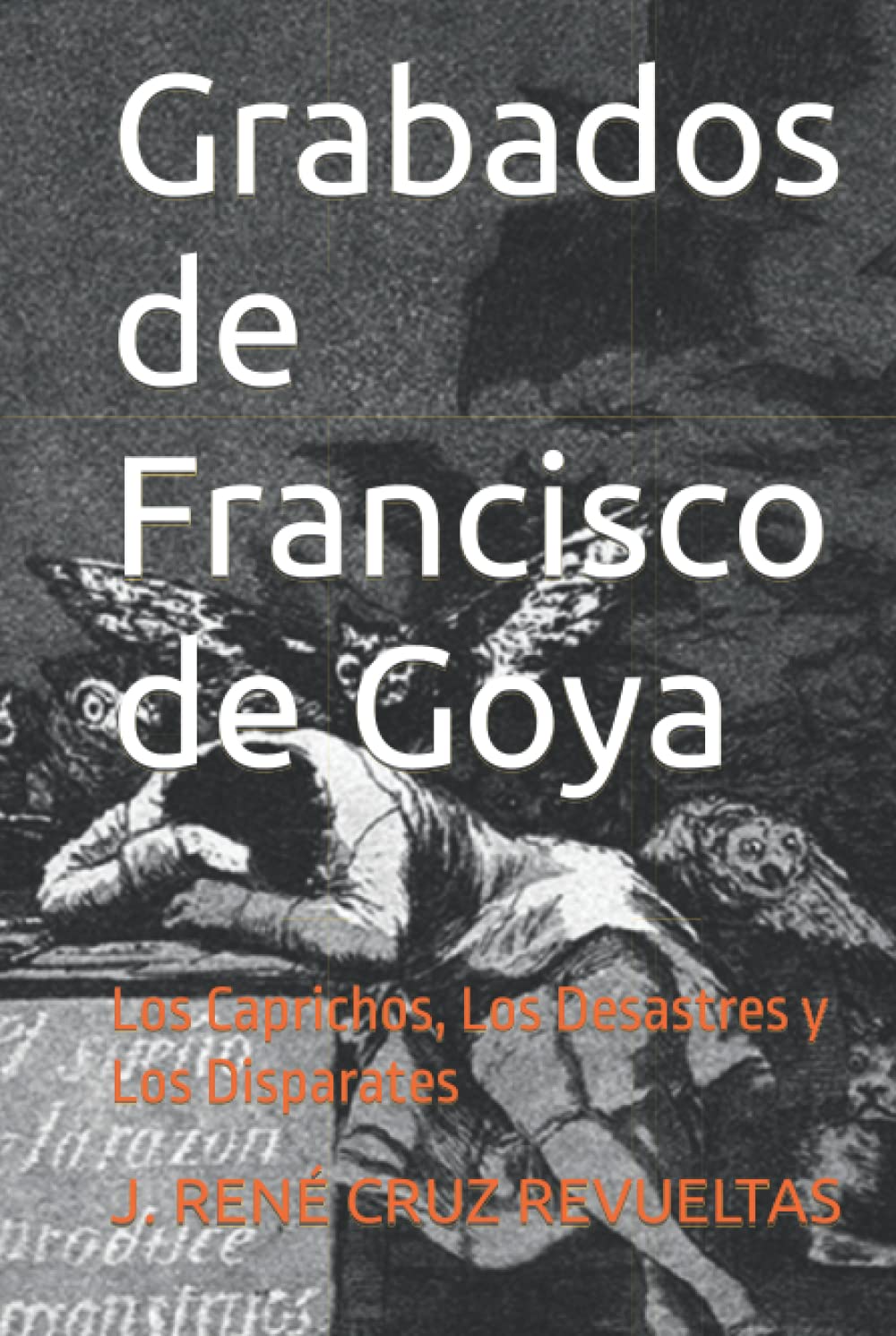 Grabados de Francisco de Goya: Los Caprichos, Los Desastres y Los Disparates (Arte) (Spanish Edition)