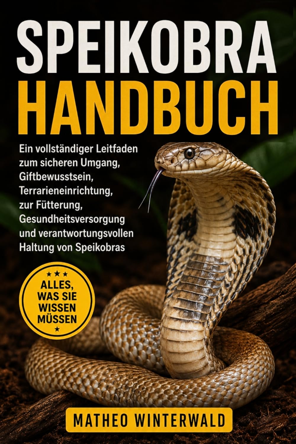 SPEIKOBRA-HANDBUCH: Ein vollständiger Leitfaden zum sicheren Umgang, Giftbewusstsein, Terrarieneinrichtung, zur Fütterung, Gesundheitsversorgung und verantwortungsvollen Haltung von Speikobras