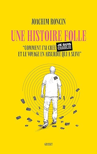 Une histoire folle: Comment j'ai créé JE SUIS CHARLIE et le voyage en absurdie qui a suivi
