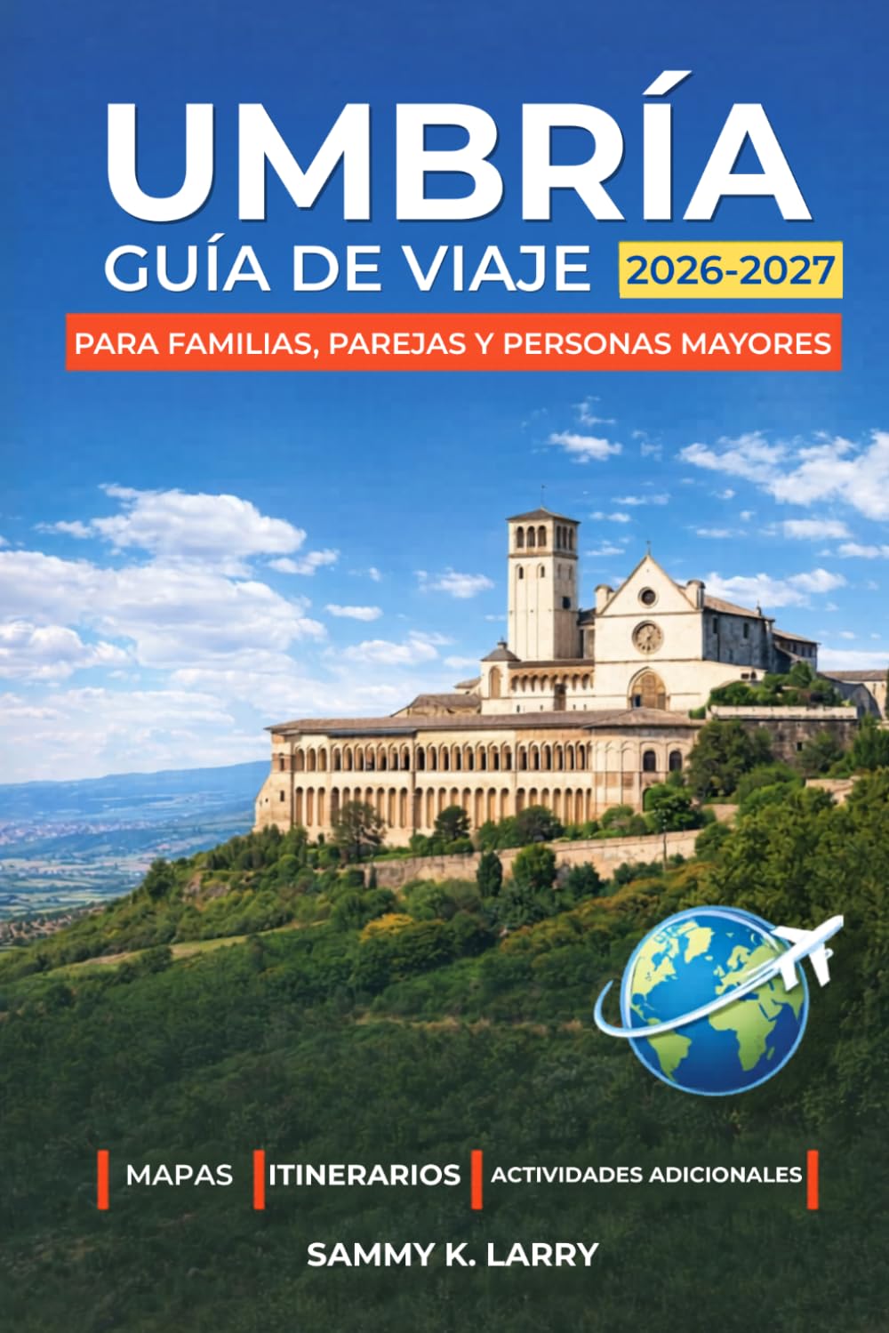UMBRÍA Guía de viaje 2026-2027: Explora Perugia, Asís, Orvieto, Spoleto y Montefalco en Italia con itinerarios panorámicos, gastronomía y vino, pueblos de montaña, joyas ocultas y consejos locales