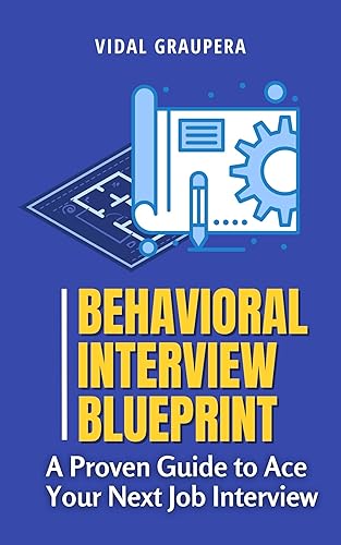 Behavioral Interview Blueprint: A Proven Guide to Ace Your Next Job Interview