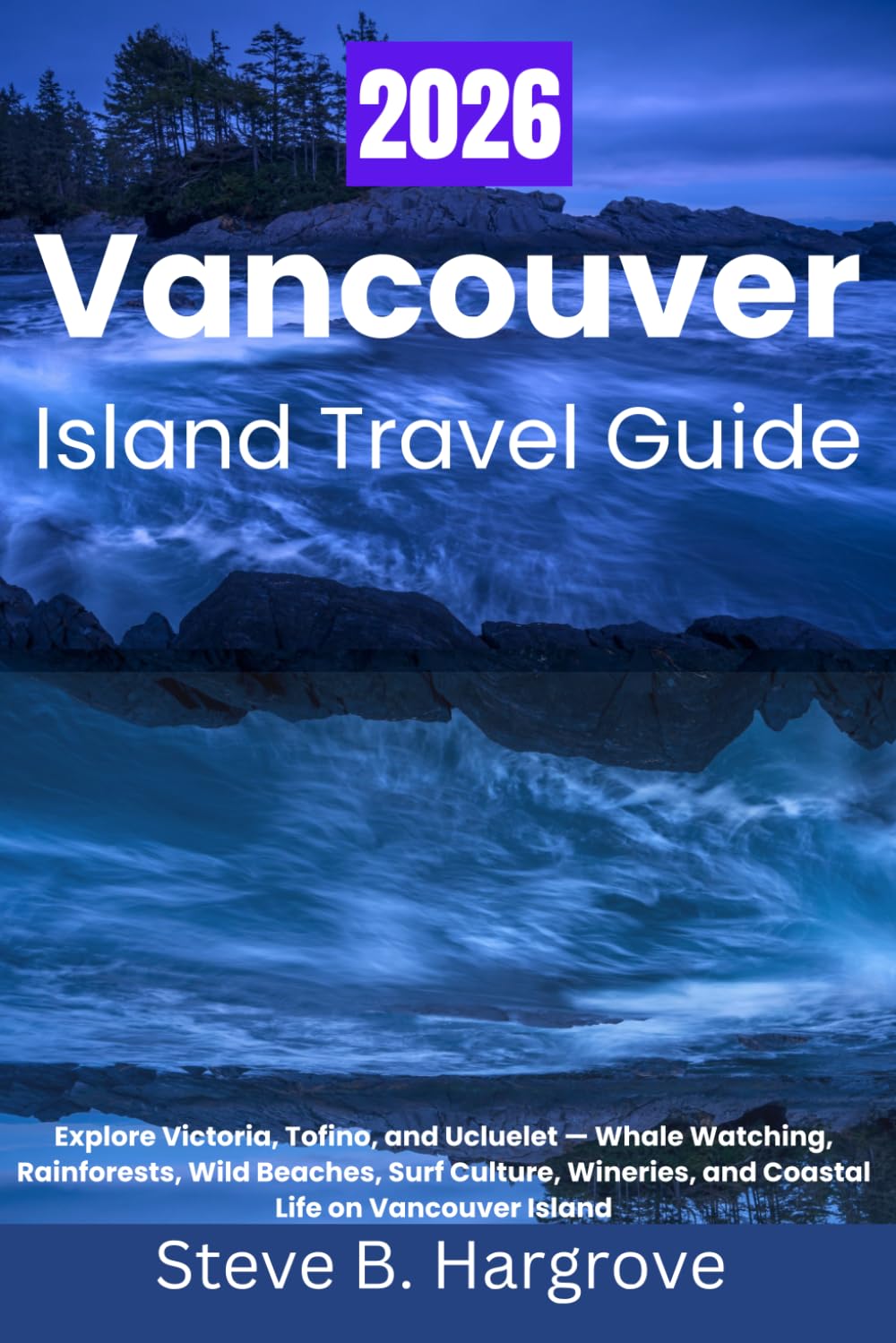 VANCOUVER ISLAND TRAVEL GUIDE 2026: Explore Victoria, Tofino, and Ucluelet — Whale Watching, Rainforests, Wild Beaches, Surf Culture, Wineries, and Coastal Life on Vancouver Island