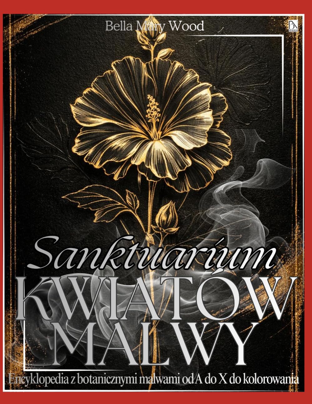 Sanktuarium Kwiatów Malwy: Encyklopedia z botanicznymi malwami od A do X do kolorowania