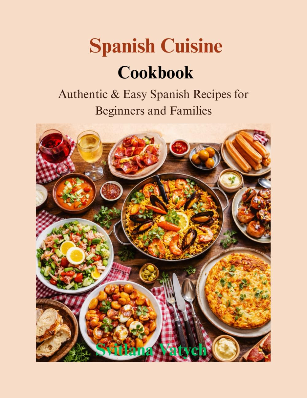 Spanish Cuisine Cookbook: Authentic & Easy Spanish Recipes for Beginners and Families