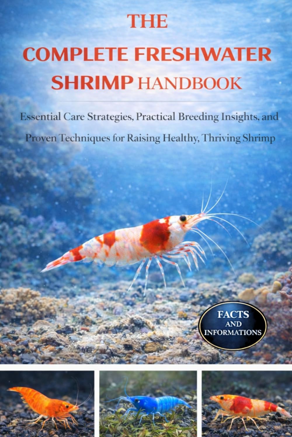 THE COMPLETE FRESHWATER SHRIMP HANDBOOK: Essential Care Strategies, Practical Breeding Insights, and Proven Techniques for Raising Healthy, Thriving Shrimp