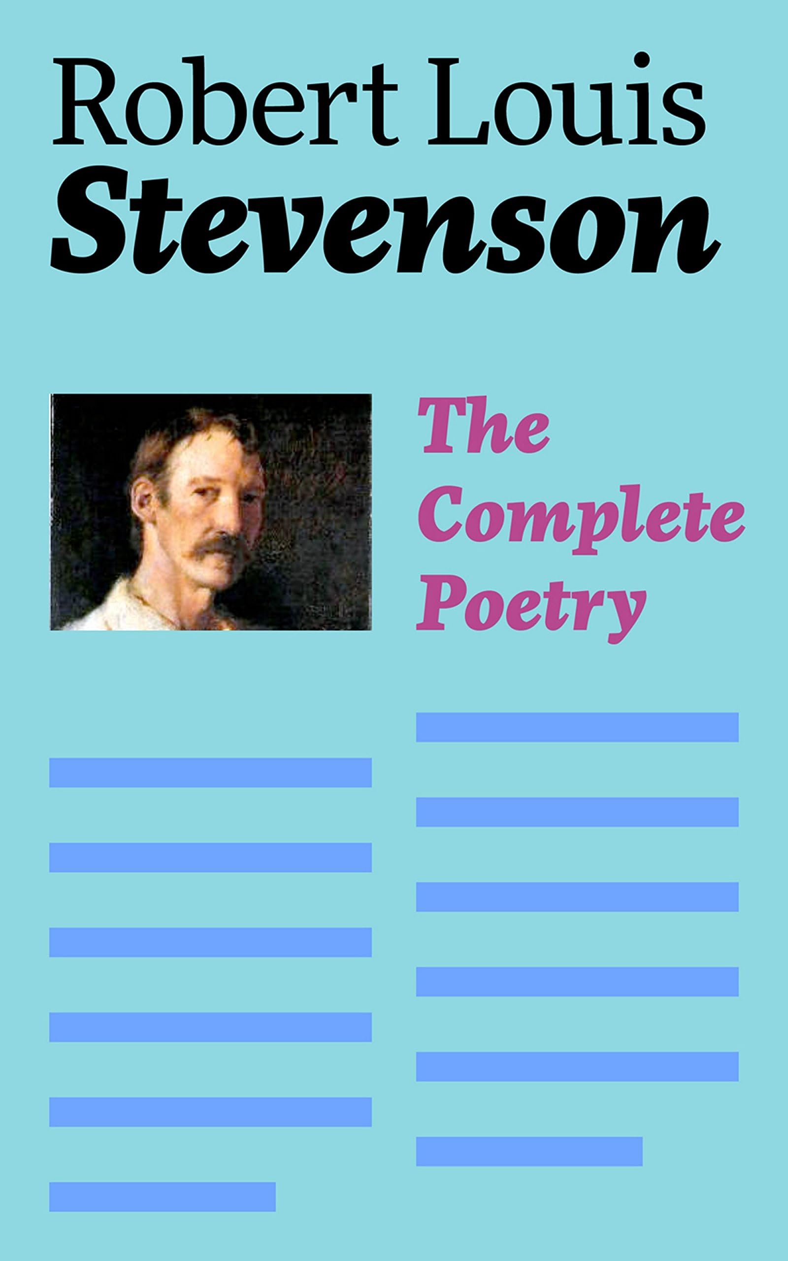 The Complete Poetry: A Child's Garden of Verses, Underwoods, Songs of Travel, Ballads and Other Poems by a prolific Scottish writer, author of Treasure ... Case of Dr. Jekyll and Mr. Hyde, Kidnapped
