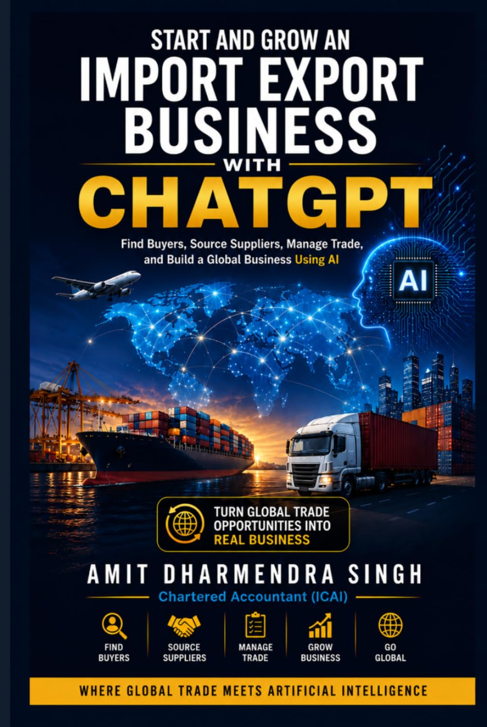 Start and Grow an Import Export Business with ChatGPT: Find Buyers, Source Suppliers, Manage Trade, and Build a Global Business Using AI (The AI Powered Global Trade Series)