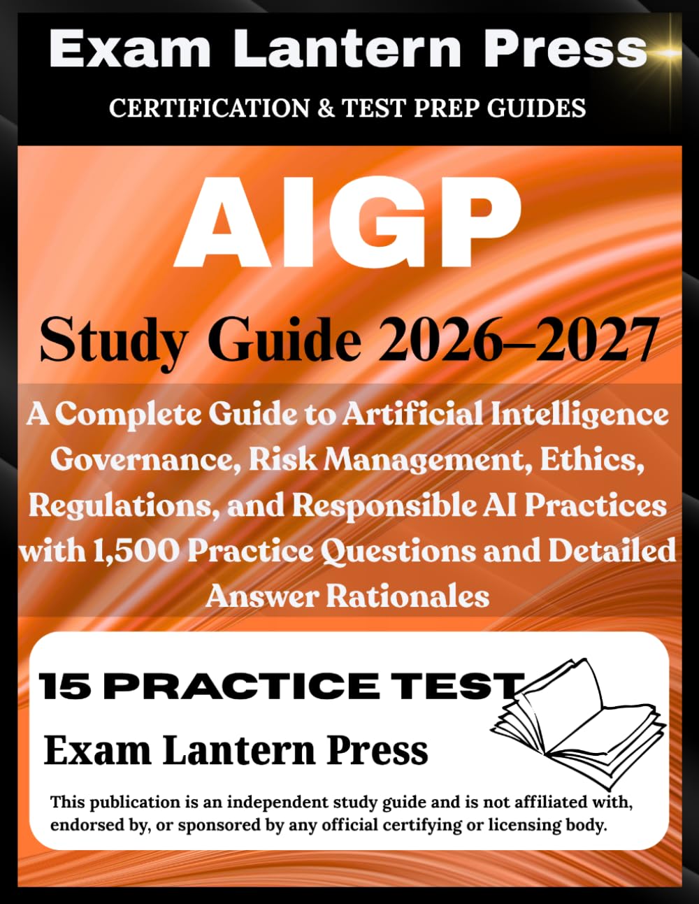 AIGP STUDY GUIDE 2026-2027 EDITION: A Complete Guide to Artificial Intelligence Governance, Risk Management, Ethics, Regulations, and Responsible AI ... Questions and Detailed Answer Rationales