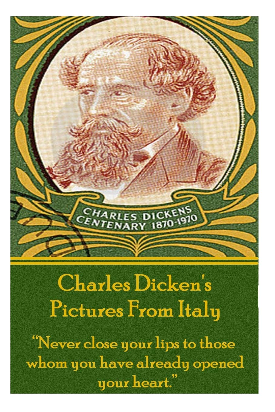 Charles Dicken's Pictures From Italy: "Never close your lips to those whom you have already opened your heart."
