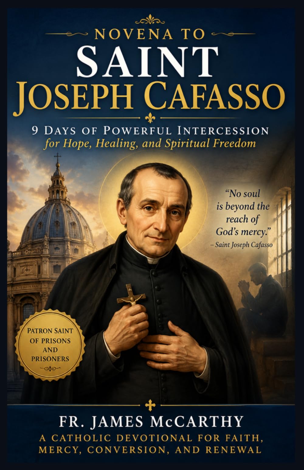 NOVENA TO SAINT JOSEPH CAFASSO: 9 Days of Powerful Intercession for Hope, Healing, and Spiritual Freedom (Christian Religious Series)