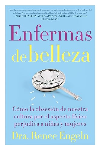 Enfermas de belleza: Cómo la obsesión de nuestra cultura por el aspecto físico hace daño a chicas y mujeres (Spanish Edition)