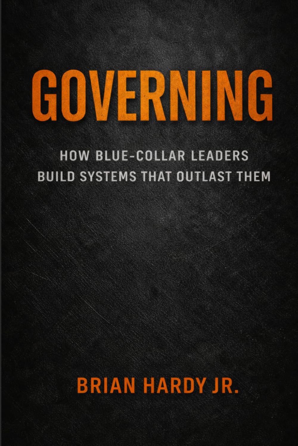 Governing: HOW BLUE-COLLAR LEADERS BUILD SYSTEMS THAT OUTLAST THEM