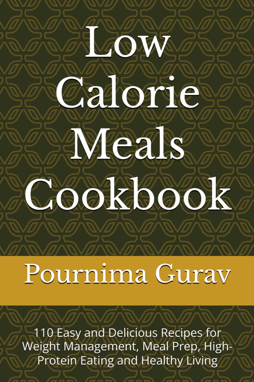 Low Calorie Meals Cookbook: 110 Easy and Delicious Recipes for Weight Management, Meal Prep, High-Protein Eating and Healthy Living