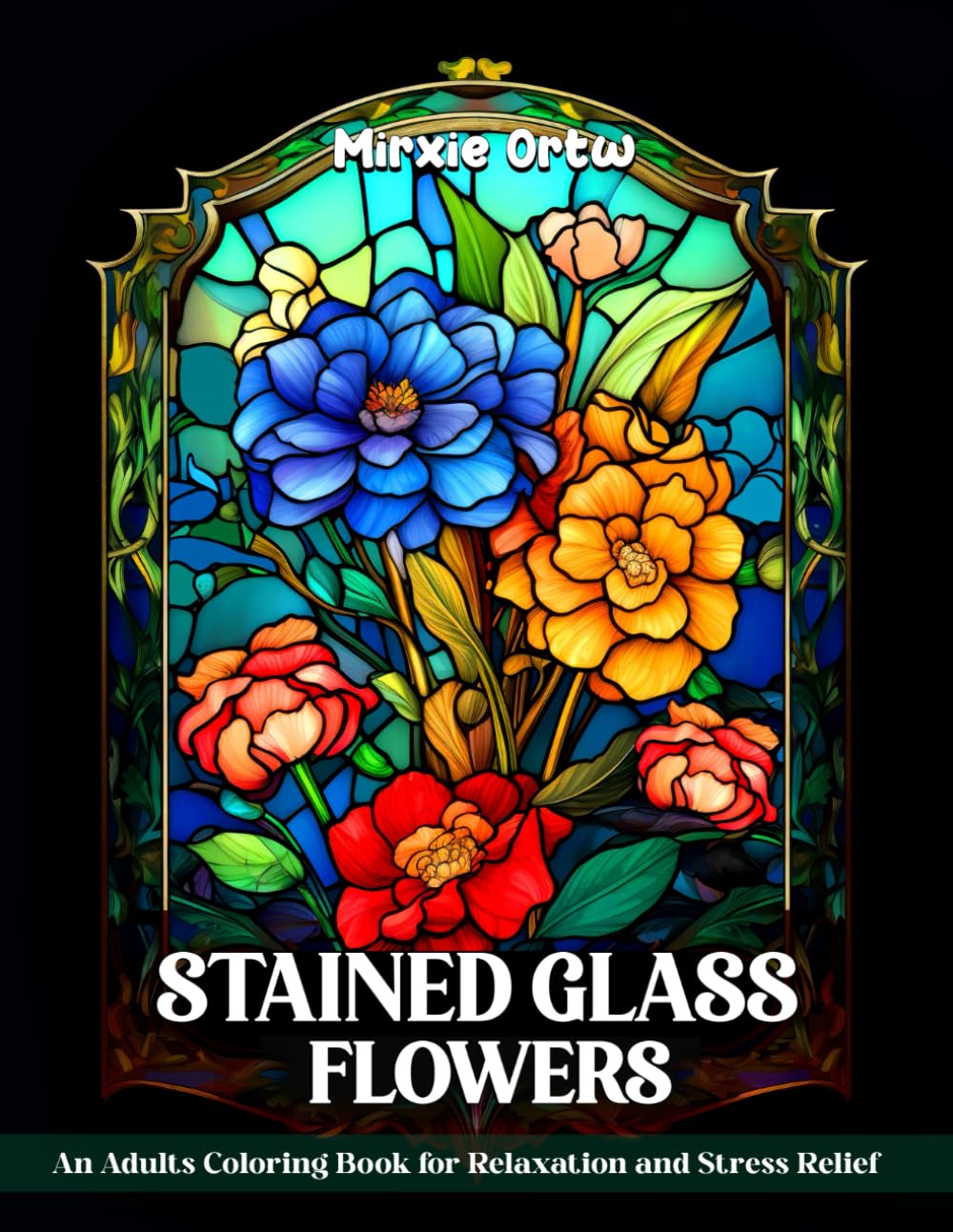 Stained Glass Flowers: Relax with Stained Glass Flower Designs in This Adult Coloring Book for Stress Relief