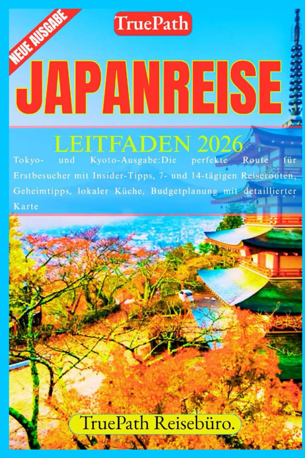 JAPANREISE LEITFADEN 2026: Tokyo-und Kyoto-Ausgabe:Die perfekte Route für Erstbesucher mit Insider-Tipps,7- und 14-tägigen Reiserouten,Geheimtipps,lokaler Küche,Budgetplanung mit detaillierter Karte