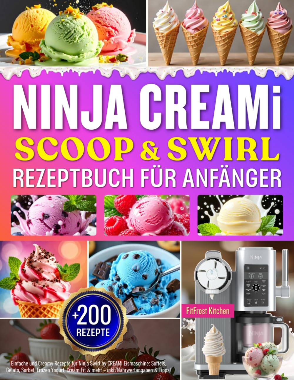 Ninja CREAMi Scoop & Swirl Rezeptbuch für Anfänger: +200 Einfache und Creamy Rezepte für Ninja Swirl by CREAMi Eismaschine: Softeis, Gelato, Sorbet, ... & mehr – inkl. Nährwertangaben & Tipps!