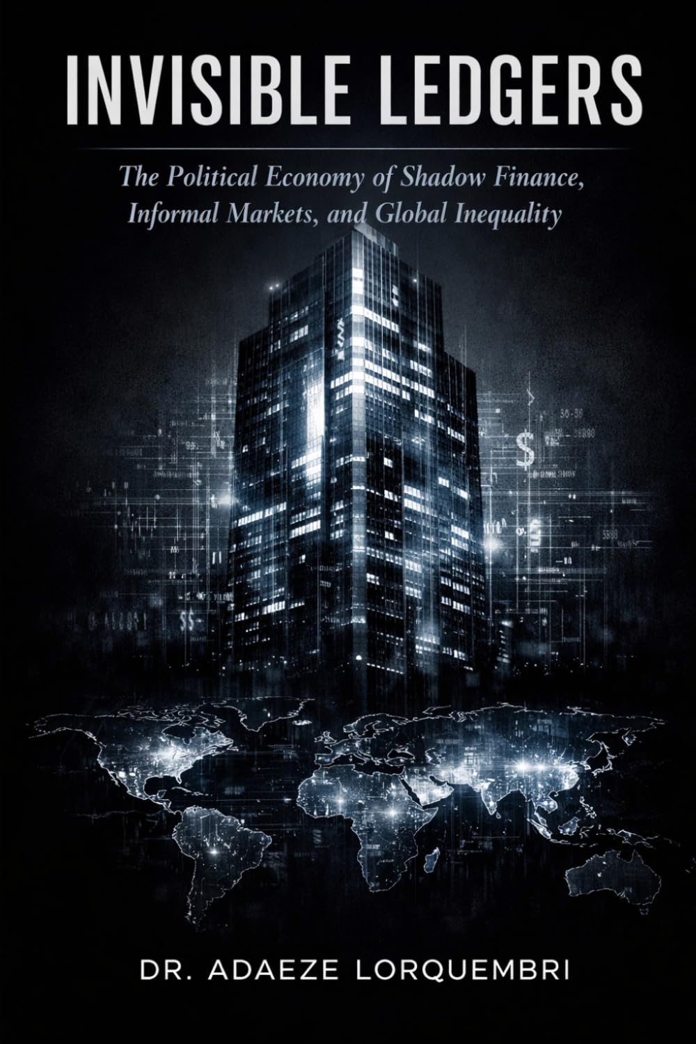 INVISIBLE LEDGERS: The Political Economy of Shadow Finance, Informal Markets, and Global Inequality