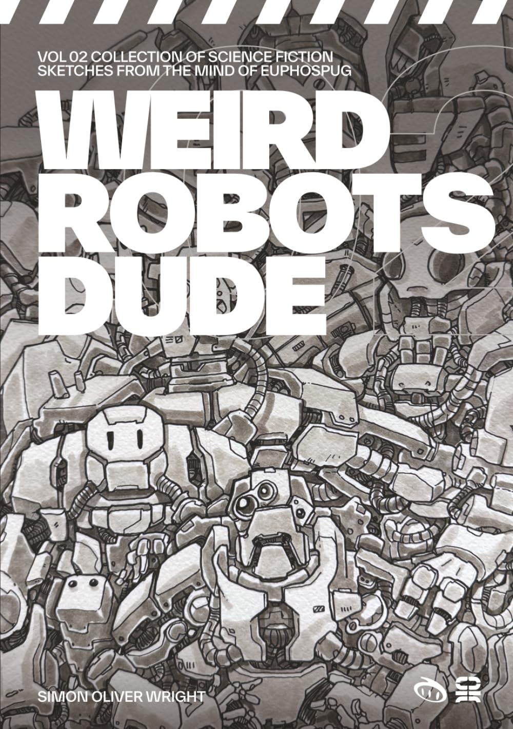 Weird Robots Dude: VOL 02 COLLECTION OF SCIENCE FICTION SKETCHES FROM THE MIND OF EUPHOSPUG
