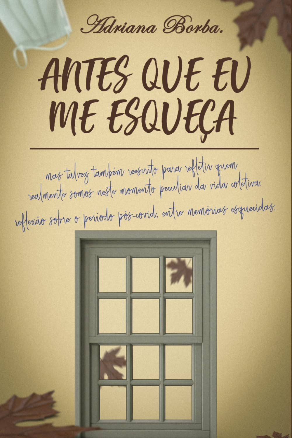Antes que eu me esqueça!: Mas talvez também reescrito para refletir quem realmente somos neste momento peculiar da vida coletiva