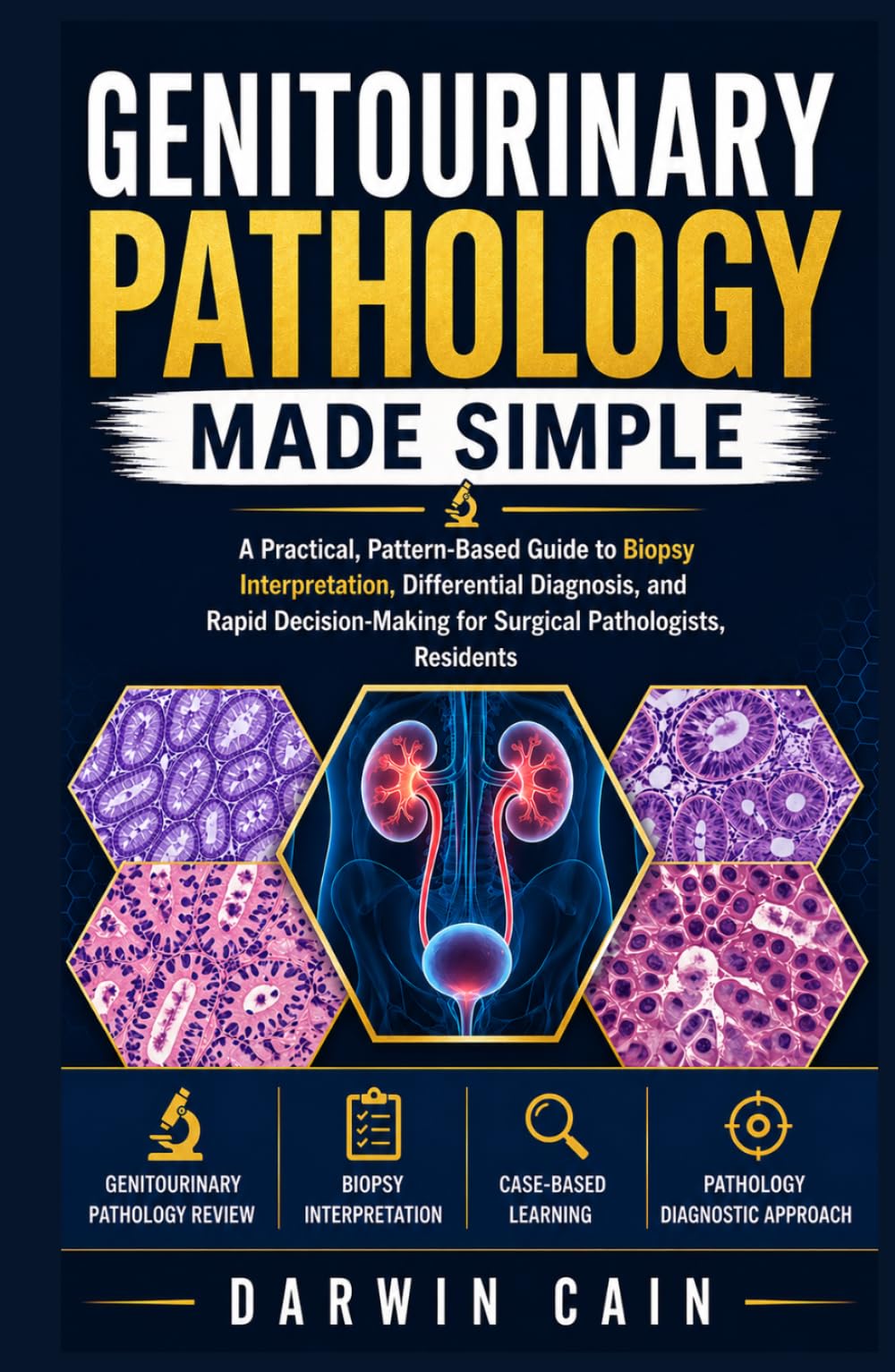 Genitourinary Pathology Made Simple: A Practical, Pattern-Based Guide to Biopsy Interpretation, Differential Diagnosis, and Rapid Decision-Making for Surgical Pathologists, Residents