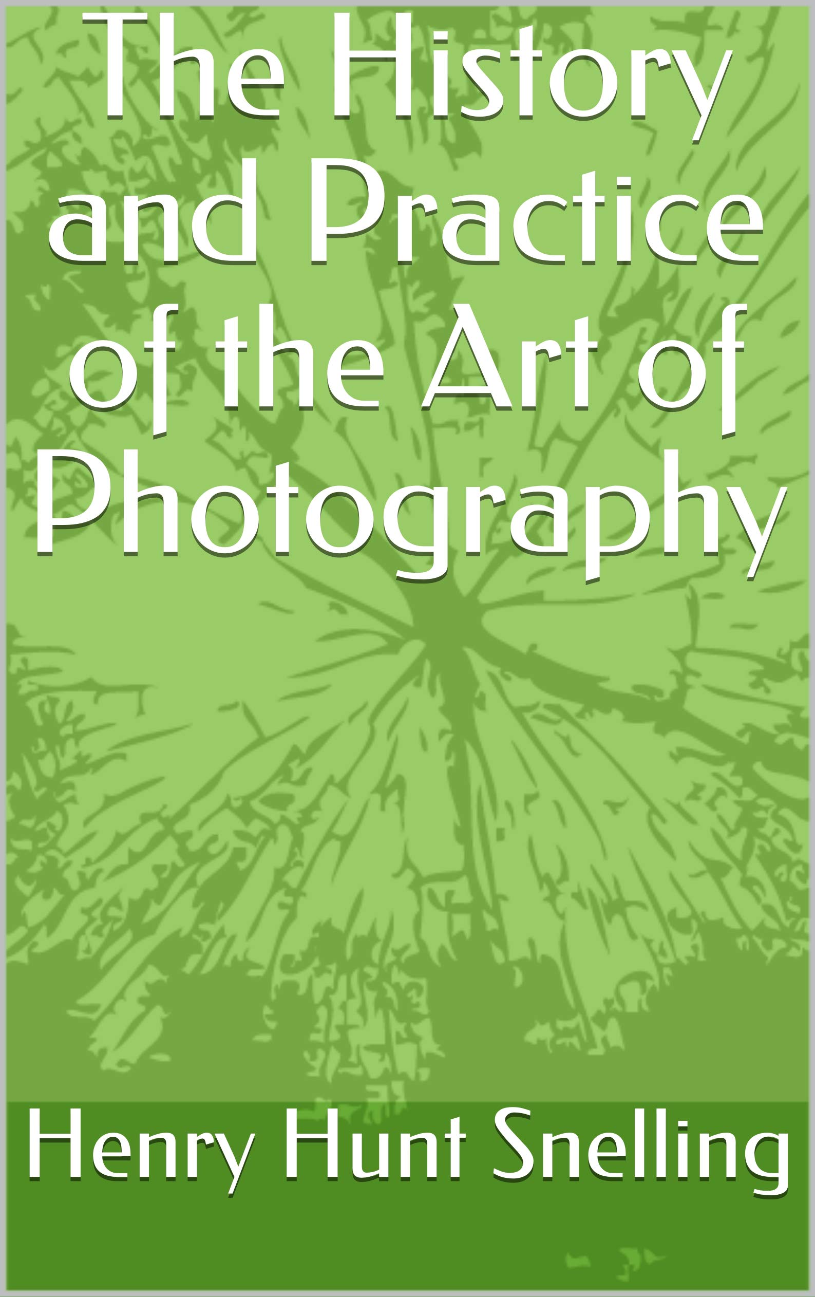 The History and Practice of the Art of Photography