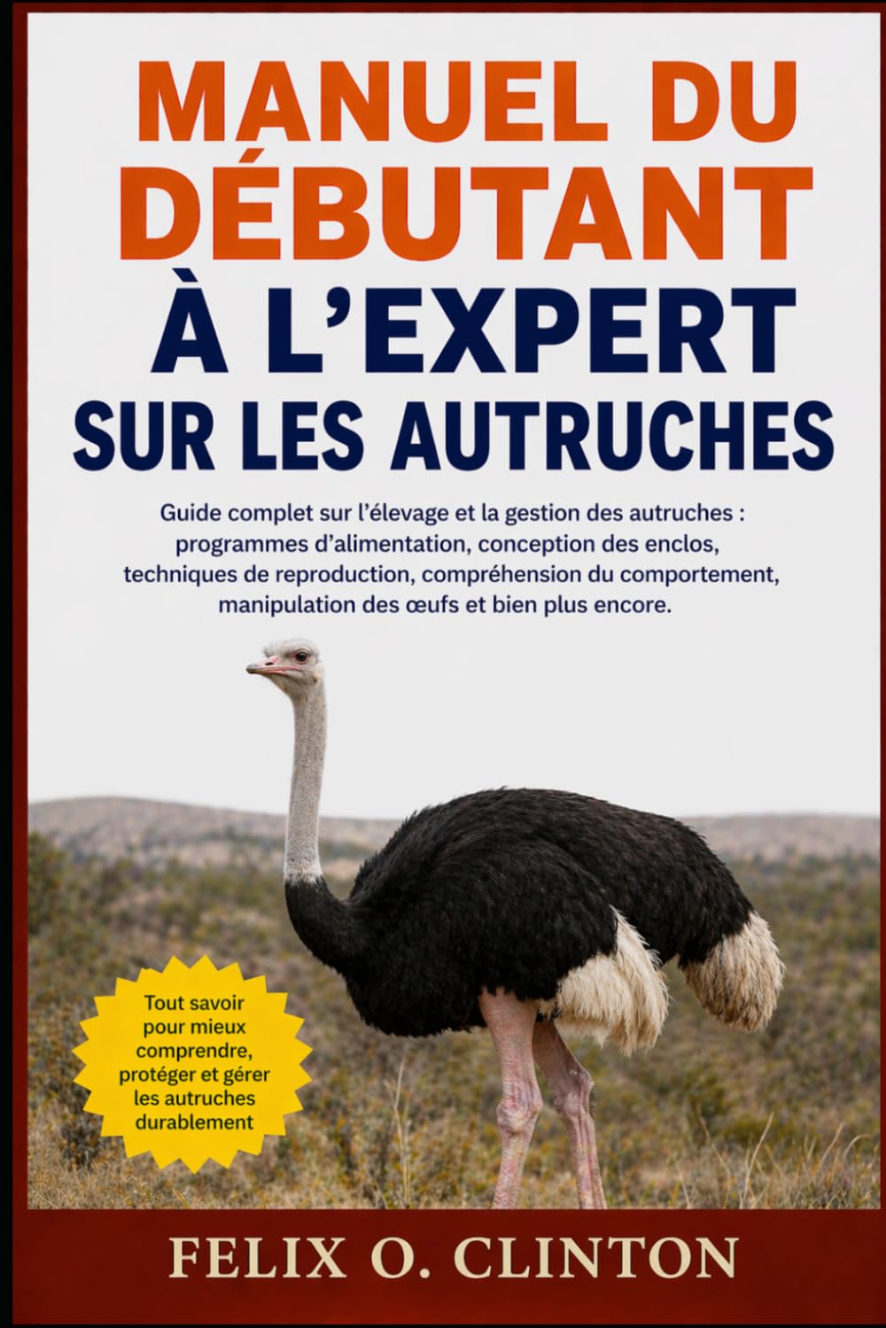 MANUEL DU DÉBUTANT À L'EXPERT SUR LES AUTRUCHES: Guide complet sur l'élevage et la gestion des autruches : programmes d'alimentation, conception des ... manipulation des œufs et bien plus enco