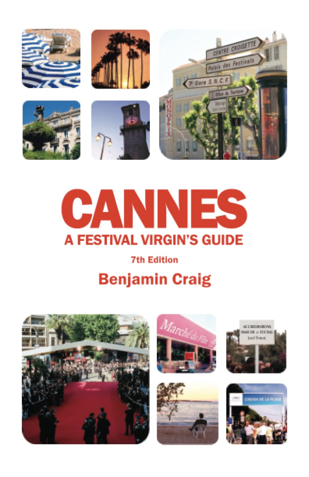 Cannes - A Festival Virgin's Guide (7th Edition): Attending the Cannes Film Festival, for Filmmakers and Film Industry Professionals.