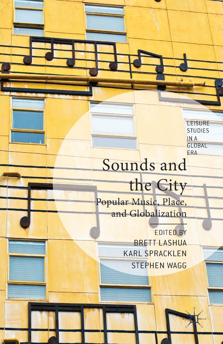 Sounds and the City: Popular Music, Place and Globalization (Leisure Studies in a Global Era)