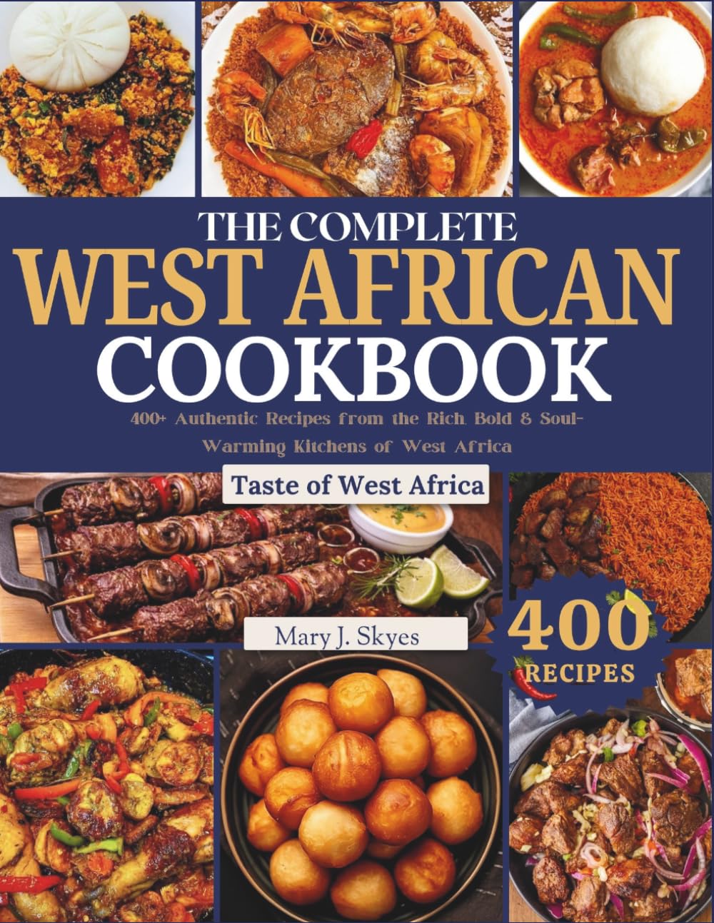 THE COMPLETE WEST AFRICAN COOKBOOK: 400+ Authentic Recipes from the Rich, Bold & Soul-Warming Kitchens of West Africa (SYKES WORLD KITCHEN SERIES)