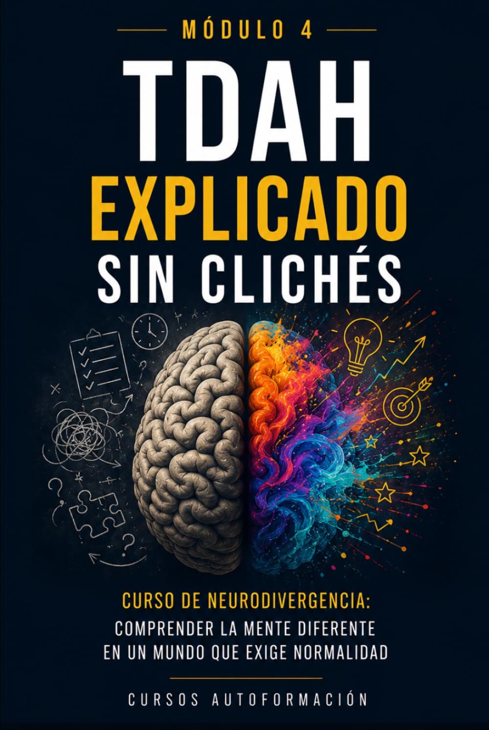 TDAH explicado sin clichés: Curso de Neurodivergencia: Comprender la mente diferente en un mundo que exige normalidad (MÓDULO 4)