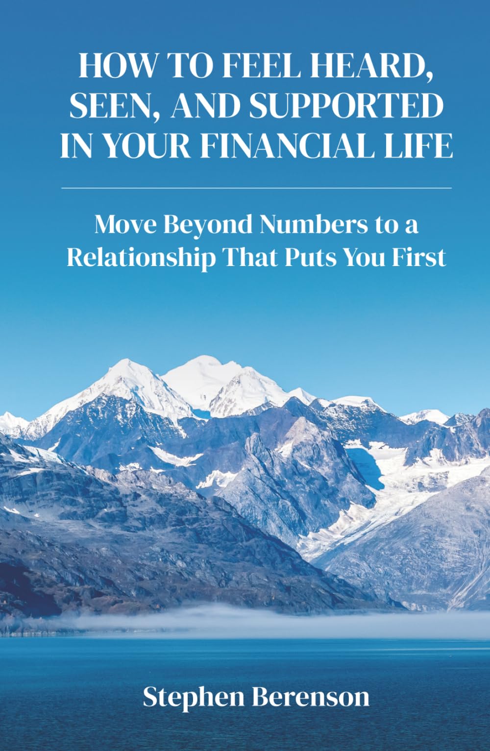 How to Feel Heard, Seen, and Supported in Your Financial Life: Move Beyond Numbers to a Relationship that Puts You First