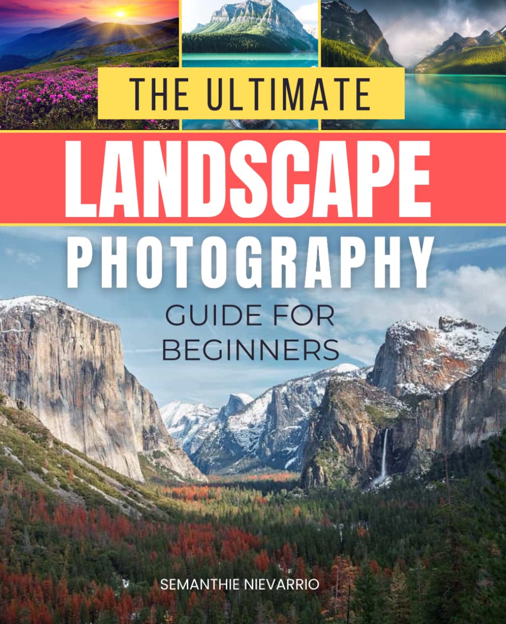 The Ultimate Landscape Photography Guide for Beginners: A Complete Guide to Capturing Stunning Nature Photos with Ease