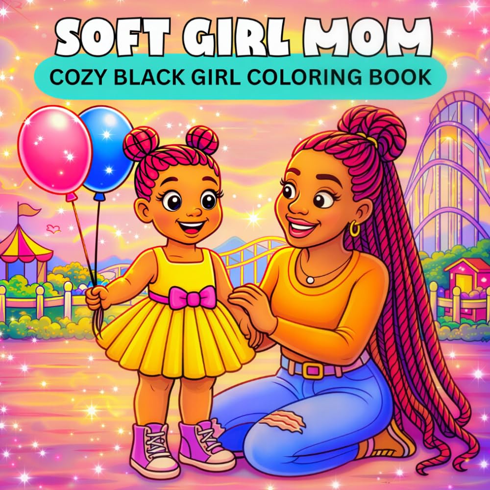 Soft Girl Mom: A Cozy Black Girl Coloring Book: Cute and Relaxing Coloring Pages of Mom Life, Mother Daughter Bonding, Self Care, and Soft Girl ... Books for Black Women and Black Kids)