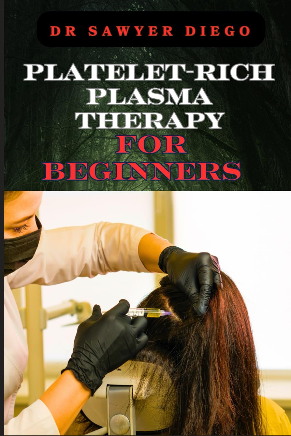PLATELET-RICH PLASMA THERAPY FOR BEGINNERS: Comprehensive Guide To Understanding Treatments, Benefits, Applications, And Techniques For Effective Healing And Regeneration