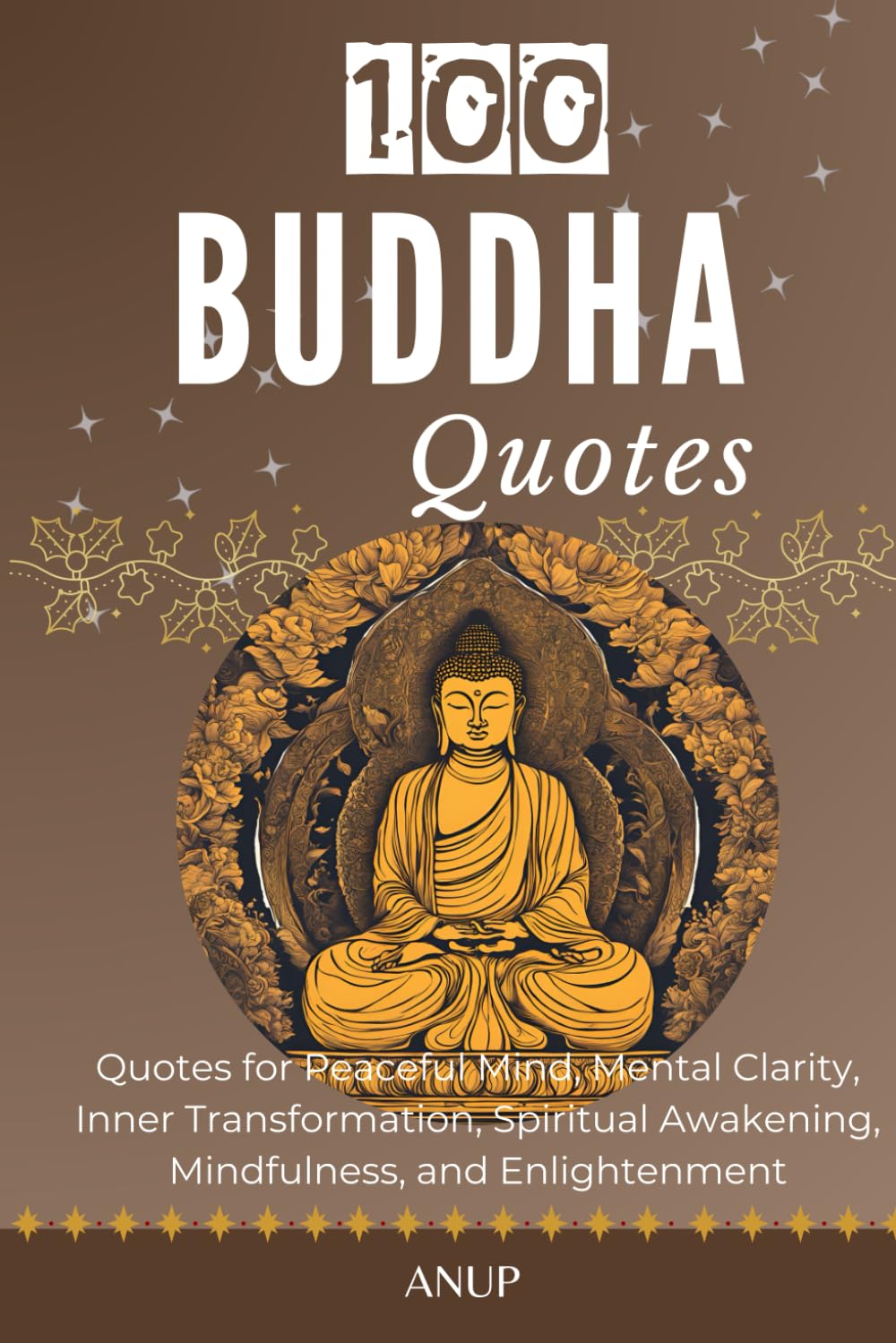 100 Buddha Quotes with Meaningful Insights for Mindful Life: Quotes for Peaceful Mind, Mental Clarity, Inner Transformation, Spiritual Awakening, Inner Peace, Mindfulness, and Enlightenment