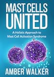 Mast Cells United: A Holistic Approach to Mast Cell Activation Syndrome